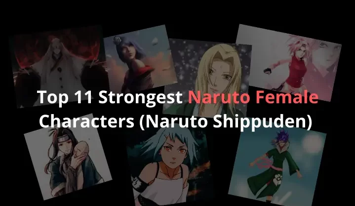 Top 11 Strongest Naruto Female Characters (Naruto Shippuden) Ranked