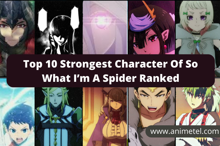 Top 10 Strongest Characters Of So What I'm A Spider Ranked | AnimeTel