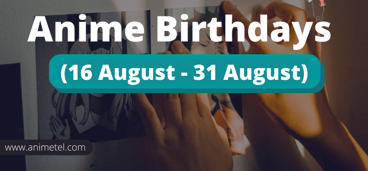 Anime Birthdays from 16 August to 31 August