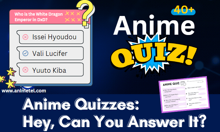 40+ Anime Quizzes: Hey, Can You Answer It?