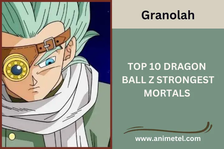 Granolah, Top 10 Dragon Ball Z Strongest Mortals