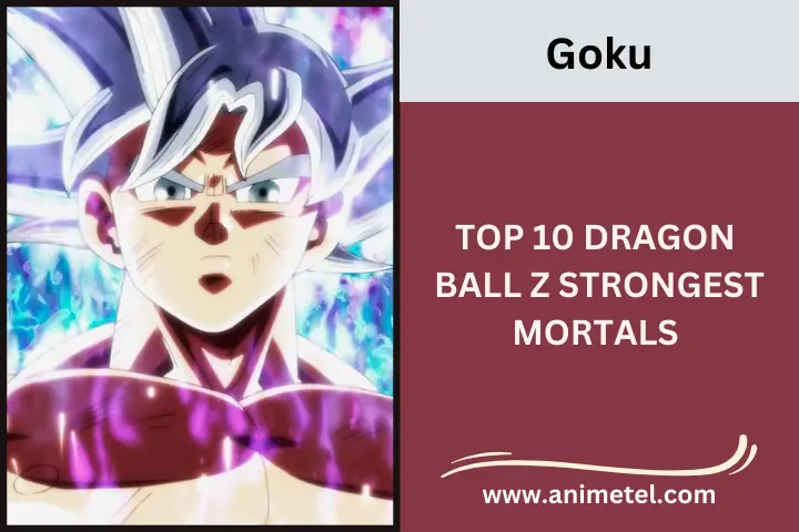 Goku, Top 10 Dragon Ball Z Strongest Mortals