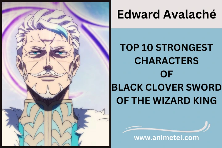 Edward Avalaché Strongest Characters of Black Clover Sword of the Wizard King