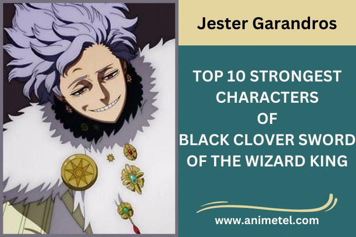 Jester Garandros Strongest Characters of Black Clover Sword of the Wizard King