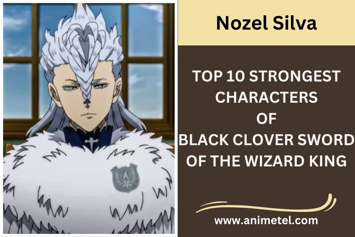 Nozel Silva Strongest Characters of Black Clover Sword of the Wizard King